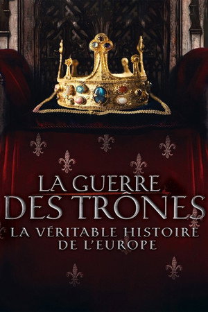 La Guerre des trônes, la véritable histoire de l'Europe poszter