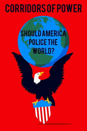 Corridors of Power: Should America Police the World? poszter