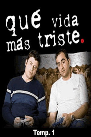 Qué vida más triste 1. évad (2005-03-27) poszter